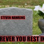 I made a typo on my last one so I decided to make it right.. | STEVEN HAWKING; MAY FOREVER YOU REST IN PEACE | image tagged in tombstone,masqurade_,steven hawking,may you forever rest in peace,rip | made w/ Imgflip meme maker