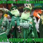 St. Patrick's Day | Q: WHAT'S LONG & GREEN & HAS A LOW I.Q.? A: A ST. PATRICK'S DAY PARADE | image tagged in st patrick's day,funny,memes,funny memes,green | made w/ Imgflip meme maker