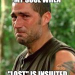 Jack From Lost | MY SOUL WHEN; "LOST" IS INSULTED | image tagged in jack from lost | made w/ Imgflip meme maker