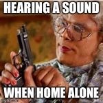 Madea With a Gun | HEARING A SOUND; WHEN HOME ALONE | image tagged in madea with a gun | made w/ Imgflip meme maker