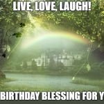 Irish Birthday Wish | LIVE, LOVE, LAUGH! MY BIRTHDAY BLESSING FOR YOU! | image tagged in irish birthday wish | made w/ Imgflip meme maker