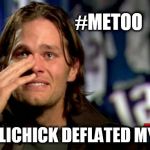 Tom Brady deflated Balls | #METOO; BILL BELICHICK DEFLATED MY BALLS | image tagged in tom brady crying,deflated balls | made w/ Imgflip meme maker