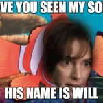 Stranger Things Finding Nemo | HAVE YOU SEEN MY SON? HIS NAME IS WILL | image tagged in stranger things finding nemo | made w/ Imgflip meme maker