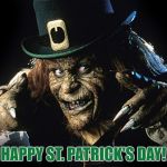 Leprechaun Movie-Happy St. Patrick's Day | HAPPY ST. PATRICK'S DAY! | image tagged in leprechaun st patrick's day | made w/ Imgflip meme maker