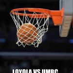 Basketball | IM CALLING IT; LOYOLA VS UMBC 
 NATIONAL CHAMPIONSHIP | image tagged in basketball | made w/ Imgflip meme maker