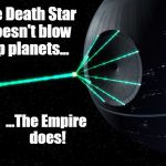 Death Star Laser | The Death Star doesn't blow up planets... ...The Empire does! | image tagged in death star laser,gun control,second amendment,gun rights,gun laws,parkland | made w/ Imgflip meme maker