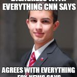 College Conservative  | DISAGREES WITH EVERYTHING CNN SAYS AGREES WITH EVERYTHING FOX NEWS SAYS | image tagged in college conservative,conservative hypocrisy,conservative bias,conservative,cnn,fox news | made w/ Imgflip meme maker