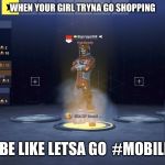 Bigtrippz808 | WHEN YOUR GIRL TRYNA GO SHOPPING; I BE LIKE LETSA GO 
#MOBILE | image tagged in bigtrippz808 | made w/ Imgflip meme maker