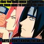 The class pets am I right ? | THE FACE YOU MAKE WHEN THE ANNOYING KID RAISES THEIR HAND TO ANSWER THE QUESTION; BUT SAYS I DON'T KNOW THE ANSWER | image tagged in naruto memes,naruto,anime,meme | made w/ Imgflip meme maker