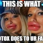 Duck Face Chicks | THIS IS WHAT; BOTOX DOES TO UR FACE | image tagged in memes,duck face chicks | made w/ Imgflip meme maker