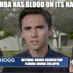 blood on its hands  | "THE NBA HAS BLOOD ON ITS HANDS"; NATIONAL BRIDGE ASSOCIATION FLORIDA BRIDGE COLLAPSE | image tagged in david hogg msm shill | made w/ Imgflip meme maker