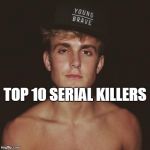 Jake Paul | TOP 10 SERIAL KILLERS | image tagged in jake paul | made w/ Imgflip meme maker