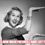 Blond 1950s Salesgirl | HERE'S HOW MUCH PATIENCE I HAVE LEFT TODAY | image tagged in blond 1950s salesgirl | made w/ Imgflip meme maker