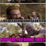 I just caught your gauntlet... | I JUST CAUGHT YOUR GAUNTLET; HOW ARE YOU DOING THIS? WITH THE POWER OF AMERICAAAA! | image tagged in cap vs thanos,america,funny,overused,imboredaf | made w/ Imgflip meme maker