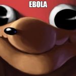 uganda knuckes | EBOLA | image tagged in uganda knuckes | made w/ Imgflip meme maker