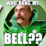 I Made Dis 4 My Friend | WHO. RANG. MY. BELL?? | image tagged in wizard of oz | made w/ Imgflip meme maker