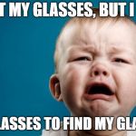 Cry Baby Theist | I LOST MY GLASSES, BUT I NEED; MY GLASSES TO FIND MY GLASSES | image tagged in cry baby theist | made w/ Imgflip meme maker