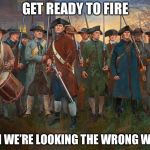 lexington concord | GET READY TO FIRE; OH WE’RE LOOKING THE WRONG WAY | image tagged in lexington concord | made w/ Imgflip meme maker