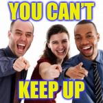 finger pointing laughing | YOU CAN’T; KEEP UP | image tagged in finger pointing laughing | made w/ Imgflip meme maker