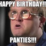 funny bubbles | HAPPY BIRTHDAY!!! PANTIES!!! | image tagged in funny bubbles | made w/ Imgflip meme maker