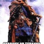 Highlander | ANARCHY OR TYRANNY. THERE CAN BE ONLY ONE. | image tagged in highlander | made w/ Imgflip meme maker
