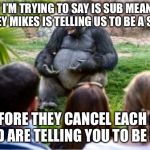Gorilla Glue | SO WHAT I’M TRYING TO SAY IS SUB MEANS UNDER AND JERSEY MIKES IS TELLING US TO BE A SUB ABOVE; THEREFORE THEY CANCEL EACH OTHER OUT AND ARE TELLING YOU TO BE NORMAL | image tagged in gorilla glue | made w/ Imgflip meme maker