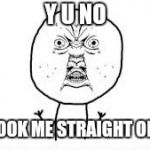 Y u no look at me?  | Y U NO; LOOK ME STRAIGHT ON! | image tagged in y u no look at me | made w/ Imgflip meme maker