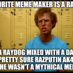 If Raydog teams up with Dashhopes to fight team AK47 | MY FAVORITE MEME MAKER IS A RAYHOPE... ....ITS A RAYDOG MIXED WITH A DASHOPE BUT IM PRETTY SURE RAZPUTIN AK47 WOULD KILL IT IF HE WASN'T A MYTHICAL MEME MAKER | image tagged in napolean dynamite | made w/ Imgflip meme maker