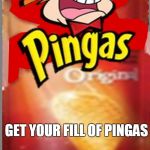 Pingas Chips | GET YOUR FILL OF PINGAS | image tagged in pingas chips | made w/ Imgflip meme maker