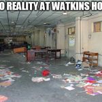 bad office | BACK TO REALITY AT WATKINS HOUSE....... | image tagged in bad office | made w/ Imgflip meme maker