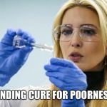 Ivanka Scienes Stuff | FINDING CURE FOR POORNESS | image tagged in ivanka scienes stuff | made w/ Imgflip meme maker