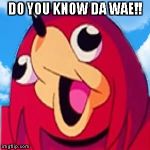 Do you know the way | DO YOU KNOW DA WAE!! | image tagged in do you know the way | made w/ Imgflip meme maker