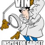 Inspector Gadget | VIN; INSPECTOR GADGET | image tagged in inspector gadget | made w/ Imgflip meme maker