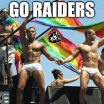gay raiders | GO RAIDERS | image tagged in gay raiders | made w/ Imgflip meme maker