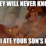 Scar ja Mufasa | THEY WILL NEVER KNOW; THAT I ATE YOUR SON'S FEESH | image tagged in scar ja mufasa | made w/ Imgflip meme maker