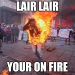 Man On Fire | LAIR LAIR; YOUR ON FIRE | image tagged in man on fire | made w/ Imgflip meme maker