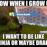 fortnite | WOW WHEN I GROW UP; I WANT TO BE LIKE NINJA OR MAYBE DRAKE | image tagged in fortnite | made w/ Imgflip meme maker
