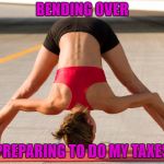 Tax time | BENDING OVER; PREPARING TO DO MY TAXES | image tagged in prepare | made w/ Imgflip meme maker