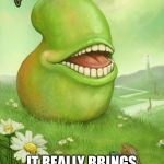 Lol wut pear | GOOD PHOTO; IT REALLY BRINGS OUT YOUR UGLINESS | image tagged in lol wut pear | made w/ Imgflip meme maker
