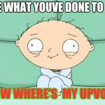 Go ahead sell your soul. If that's  what it takes to defeat me | SEE WHAT YOUVE DONE TO ME; NOW WHERE'S  MY UPVOTE | image tagged in stewie straight jacket,meme,crazy,mad max,not funny | made w/ Imgflip meme maker