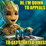 Baby Groot | HI, I'M QUINN.  WELCOME TO APPEALS TRAINING; TO GET STARTED, PRESS HERE | image tagged in baby groot | made w/ Imgflip meme maker
