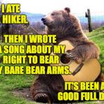 Wouldja like to hear it? | I ATE A HIKER. THEN I WROTE A SONG ABOUT MY RIGHT TO BEAR MY BARE BEAR ARMS. IT'S BEEN A GOOD FULL DAY. | image tagged in bear with guitar,memes,right to bear arms | made w/ Imgflip meme maker