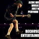 Angus Young | ACDC HAVE NO OFFICIAL MUSIC VIDEOS.YOU JUST WATCH THEM PERFORM THE SONGS LIVE; BECAUSE THAT IS ENTERTAINING ENOUGH! | image tagged in angus young | made w/ Imgflip meme maker