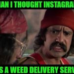 Man i thought instagram was a weed delivery service  | MAN I THOUGHT INSTAGRAM; WAS A WEED DELIVERY SERVICE | image tagged in cheech and chong | made w/ Imgflip meme maker