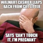 Patrick Stewart  | WALMART CASHIER LEAPS BACK FROM CAT LITTER; SAYS 'CAN'T TOUCH IT, I'M PREGNANT' | image tagged in patrick stewart | made w/ Imgflip meme maker