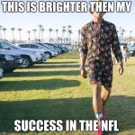 Romper Cam Newton | THIS IS BRIGHTER THEN MY; SUCCESS IN THE NFL | image tagged in romper cam newton | made w/ Imgflip meme maker