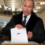 What You Mean Ballot Box Sounds Like Shredding? | OH YOU VOTED FOR OTHER GUY? LET ME JUST PUT YOUR BALLOT THROUGH SLOT FOR YOU | image tagged in putin,election,meme,funny | made w/ Imgflip meme maker