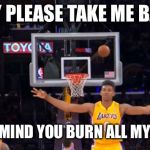 nick young | IGGY PLEASE TAKE ME BACK; NEVER MIND YOU BURN ALL MY STUFF | image tagged in nick young | made w/ Imgflip meme maker