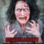mad girl zombie | CREMATION; BECAUSE I DIDN'T WANT TO BE CAUGHT DEAD IN THIS OUTFIT | image tagged in mad girl zombie | made w/ Imgflip meme maker