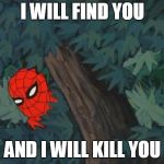 Spiderman Bushes | I WILL FIND YOU; AND I WILL KILL YOU | image tagged in spiderman bushes | made w/ Imgflip meme maker